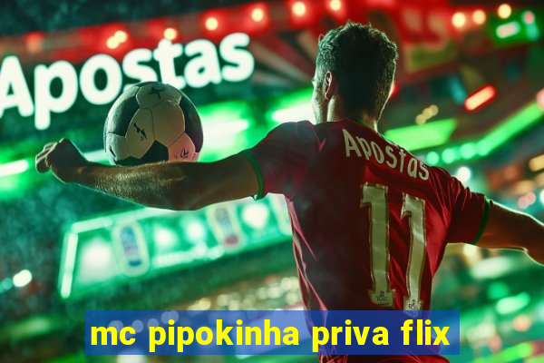 mc pipokinha priva flix